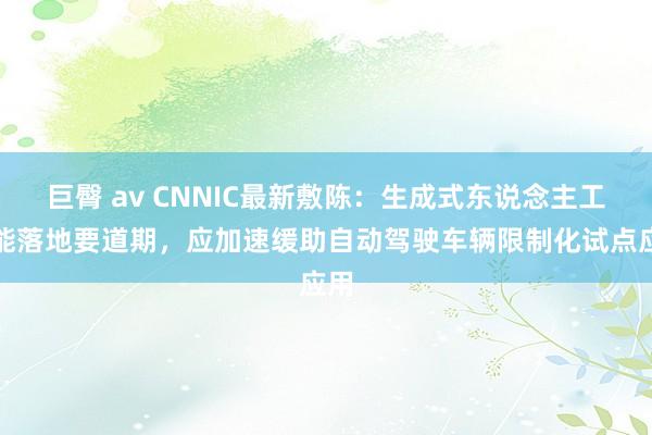 巨臀 av CNNIC最新敷陈：生成式东说念主工智能落地要道期，应加速缓助自动驾驶车辆限制化试点应用