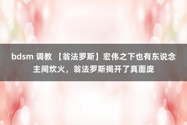 bdsm 调教 【翁法罗斯】宏伟之下也有东说念主间炊火，翁法罗斯揭开了真面庞